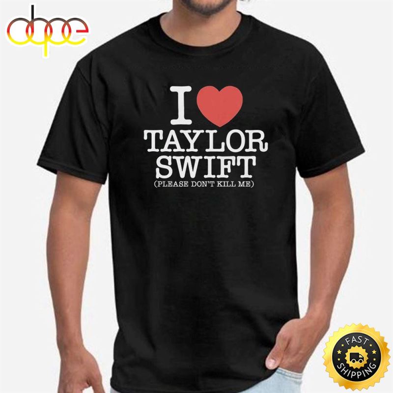 I Heart Taylor Swift Please Don t Kill Me Shirt my8n3q I Heart Taylor Swift Please Don?t Kill Me Shirt IDF162713 Idea Fanatic