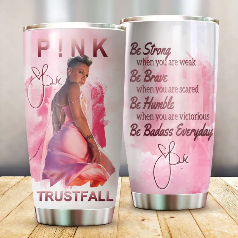 PIN010324LNQ19DKD mk P!nk Be Strong, Be Brave, Be Humble, Be Badass Everyday Tumbler PIN010324LNQ19DKD Idea Fanatic