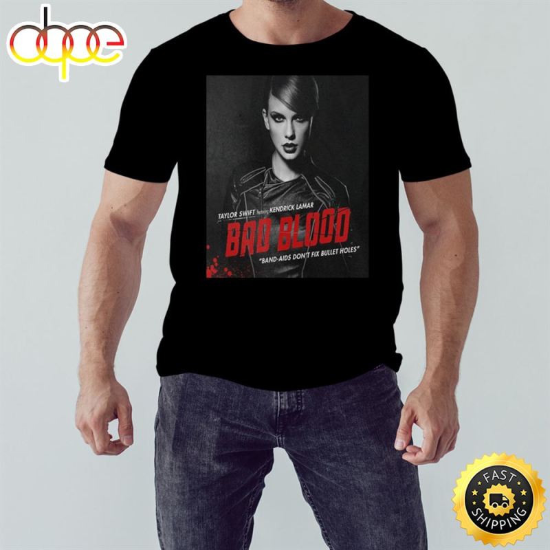 Taylor Swift Featuring Kendrick Lamar Bad Blood Band Aids Don t Fix Bullet Holes T Shirt rf8rv1 Taylor Swift Featuring Kendrick Lamar Bad Blood Band-Aids Don?t Fix Bullet Holes T-Shirt IDF137584 Idea Fanatic