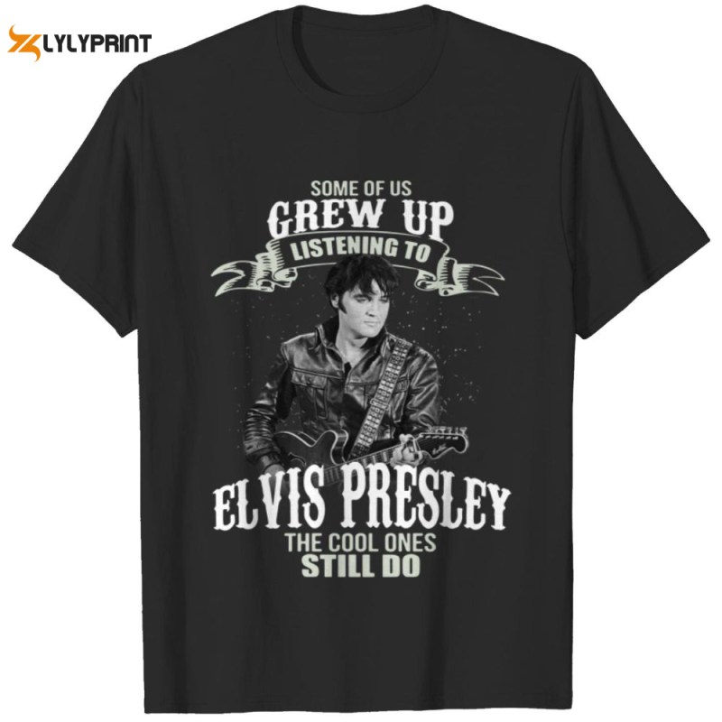 some of us grew up listening to elvis presley t shirt for men and women 3 Some Of Us Grew Up Listening To Elvis Presley T-Shirt IDF87030 Idea Fanatic