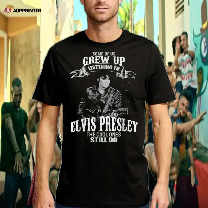 some of us grew up listening to elvis presley t shirt Some Of Us Grew Up Listening To Elvis Presley T-shirt IDF136486 Idea Fanatic