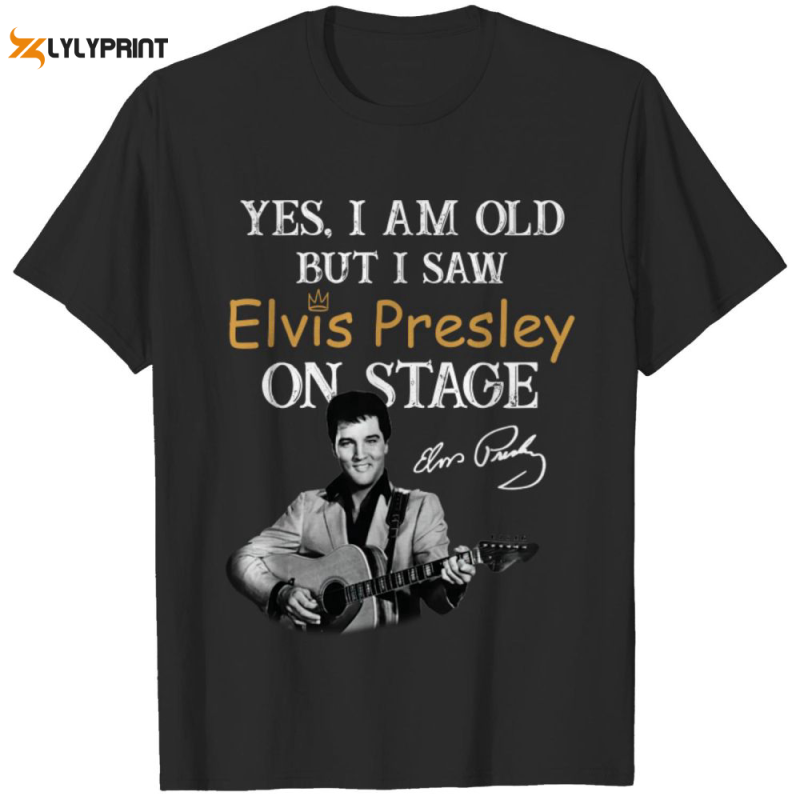 yes i m old but i saw elvis presley on stage t shirt for men and women 3 Yes, I'm Old But I Saw Elvis Presley On Stage T-Shirt IDF87024 Idea Fanatic