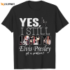 yes i still listen to elvis presley t shirt for men and women 3 Yes, I Still Listen To Elvis Presley T-Shirt IDF87085 Idea Fanatic