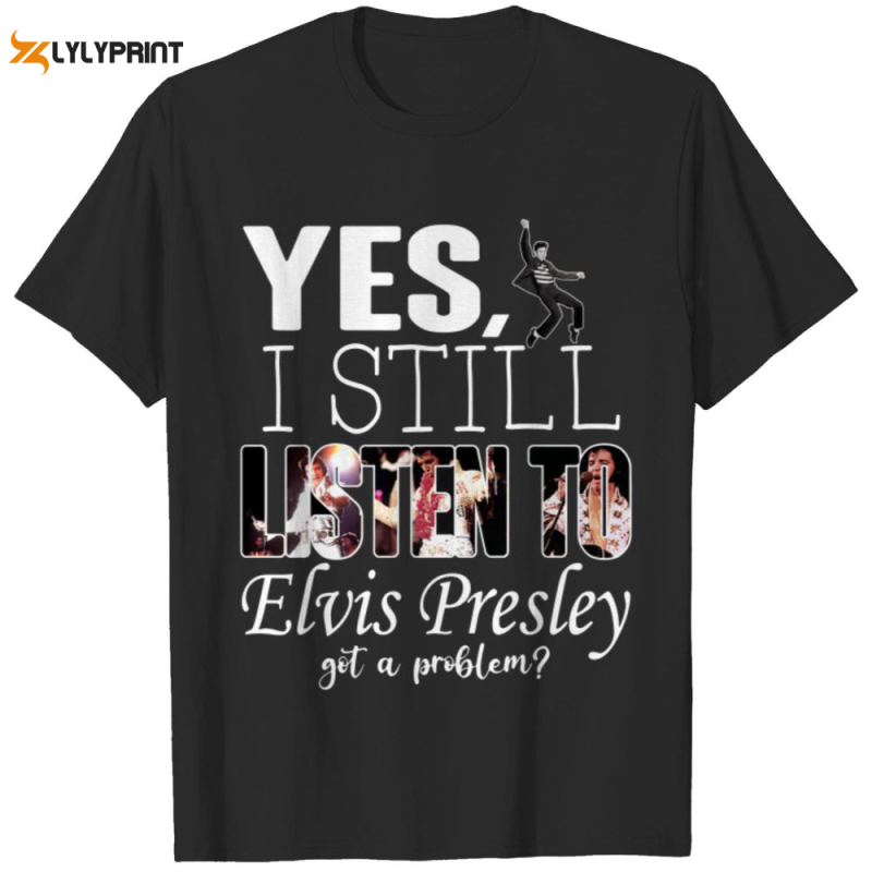 yes i still listen to elvis presley t shirt for men and women 3 Yes, I Still Listen To Elvis Presley T-Shirt IDF87085 Idea Fanatic